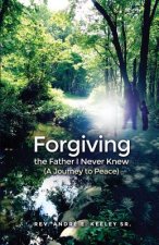 FORGIVING THE FATHER I NEVER K