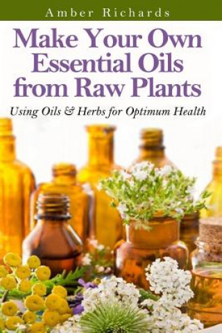 Make Your Own Essential Oils from Raw Plants