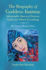 Biography of Goddess Inanna; Indomitable Queen of Heaven, Earth and Almost Everything