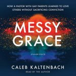 Messy Grace: How a Pastor with Gay Parents Learned to Love Others Without Sacrificing Conviction