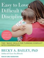 Easy to Love, Difficult to Discipline: The 7 Basic Skills for Turning Conflict Into Cooperation