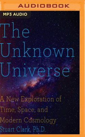 The Unknown Universe: A New Exploration of Time, Space and Cosmology