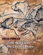 Time Will Clean the Carcass Bones: Selected and New Poems