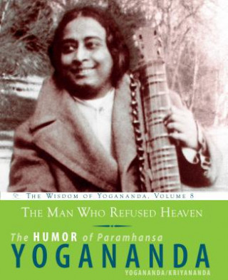 Man Who Refused Heaven - the Humor of Paramhansa Yogananda