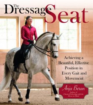 The Dressage Seat: Achieving a Beautiful, Effective Position in Every Gait and Movement