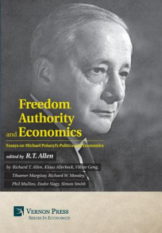 Freedom, Authority and Economics: Essays on Michael Polanyi's Politics and Economics