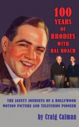 100 Years of Brodies with Hal Roach: The Jaunty Journeys of a Hollywood Motion Picture and Television Pioneer