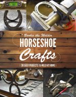 Horseshoe Crafts: More Than 30 Easy Projects to Weld at Home