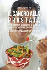 33 Ricette Contro Il Cancro Alla Prostata Che Ti Aiuteranno a Combattere Il Cancro, Ad Aumentare La Tua Energia, e Sentirti Meglio