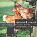 Backyard Livestock - Raising Good, Natural Food for Your Family 4e