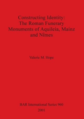 Constructing Identity: The Roman Funerary Monuments of Aquileia Mainz and Nimes