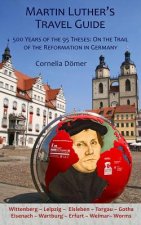 Martin Luther's Travel Guide: 500 Years of the 95 Theses: On the Trail of the Reformation in Germany