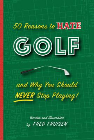 50 Reasons to Hate Golf and Why You Should Never Stop Playing!