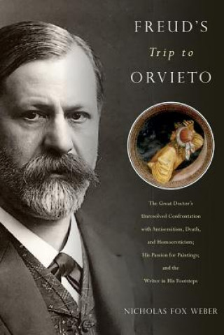 Freud's Trip to Orvieto: The Great Doctor's Unresolved Confrontation with Antisemitism, Death, and Homoeroticism; His Passion for Paintings; An