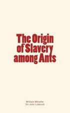 ORIGIN OF SLAVERY AMONG ANTS
