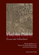Vlad der Pfähler - Dracula. Tyrann oder Volkstribun?