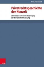 Privatrechtsgeschichte der Neuzeit unter besonderer Berücksichtigung der deutschen Entwicklung