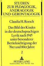 Das Bild des Kindes in der deutschsprachigen Lyrik nach 1945 unter besonderer Beruecksichtigung der 70er und 80er Jahre