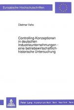Controlling-Konzeptionen in deutschen Industrieunternehmungen - eine betriebswirtschaftlich-historische Untersuchung