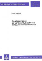Wiederholung als werkkonstitutives Prinzip im Oeuvre Thomas Bernhards