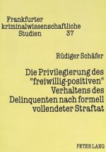 Die Privilegierung des Â«freiwillig-positivenÂ» Verhaltens des Delinquenten nach formell vollendeter Straftat