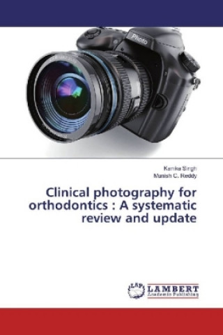 Clinical photography for orthodontics : A systematic review and update (Kanika Singh,Munish C. Reddy)(Brožovaná)