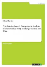 Prophet Abraham. A Comparative Analysis of the Sacrifice Story in the Qu'ran and the Bible