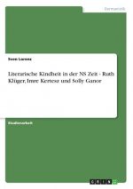 Literarische Kindheit in der NS Zeit - Ruth Klüger, Imre Kertesz und Solly Ganor