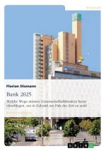 Bank 2025. Welche Wege mussen Genossenschaftsbanken heute einschlagen, um in Zukunft am Puls der Zeit zu sein?