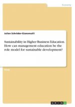 Sustainability in Higher Business Education. How can management education be the role model for sustainable development?