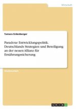 Paradoxe Entwicklungspolitik. Deutschlands Strategien und Beteiligung an der neuen Allianz fur Ernahrungssicherung