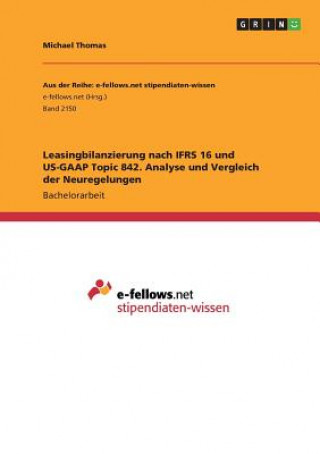 Leasingbilanzierung nach IFRS 16 und US-GAAP Topic 842. Analyse und Vergleich der Neuregelungen