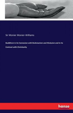 Buddhism in its Connexion with Brahmanism and Hinduism and in its Contrast with Christianity