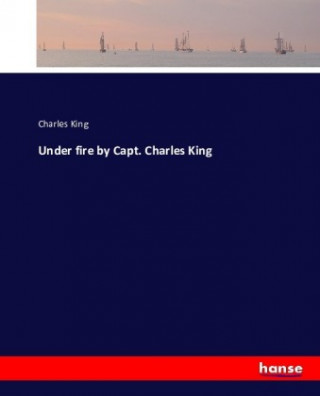 Under fire by Capt. Charles King