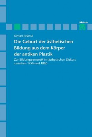 Archiv fur Begriffsgeschichte / Die Geburt der asthetischen Bildung aus dem Koerper der antiken Plastik