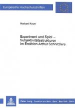 Experiment und Spiel - Subjektivitaetsstrukturen im Erzaehlen Arthur Schnitzlers