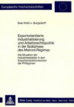 Exportorientierte Industrialisierung und Arbeitsrechtspolitik in der Spaetphase des Marcos-Regimes
