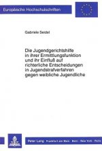 Die Jugendgerichtshilfe in ihrer Ermittlungsfunktion und ihr Einfluss auf richterliche Entscheidungen in Jugendstrafverfahren gegen weibliche Jugendli