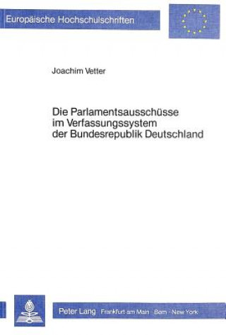 Die Parlamentsausschuesse im Verfassungssystem der Bundesrepublik Deutschland