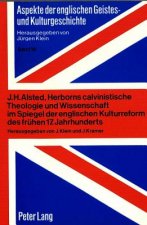 J.H. Alsted, Herborns calvinistische Theologie und Wissenschaft im Spiegel der englischen Kulturreform des fruehen 17. Jahrhunderts