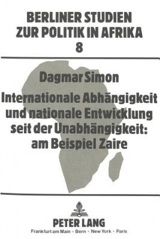 Internationale Abhaengigkeit und nationale Entwicklung seit der Unabhaengigkeit: am Beispiel Zaire