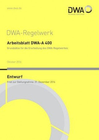 Arbeitsblatt DWA-A 400 Grundsätze für die Erarbeitung des DWA-Regelwerkes (Entwurf)