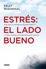 Estrés: El Lado Bueno: Por Qué El Estrés Es Bueno Para Ti Y Cómo Puedes Volverte Bueno Para Él