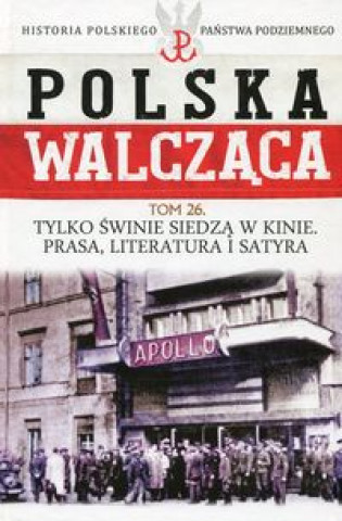 Polska Walczaca Historia Polskiego Panstwa Podziemnego Tom 26 Tylko swinie siedza w kinie Prasa literatura i satyra