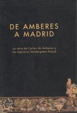 De Amberes a Madrid : la obra de Carlos de Amberes y los tapiceros Vandergoten-Stuyck