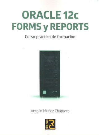 ORACLE 12c. Forms y Reports. Curso práctico de formación