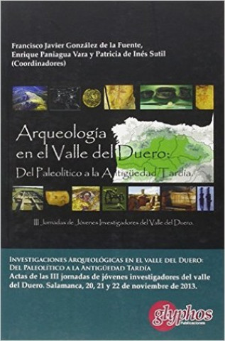 Investigaciones arqueológicas en el Valle del Duero: del Paleolítico a la Antigüedad Tardía. Actas de las III Jornadas de investigadores de Valle del