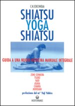 Shiatsu-yoga-shiatsu. Zone cerniera, meridiani, tsubo, nadi, chakra, asana: guida ad una nuova medicina naturale integrale