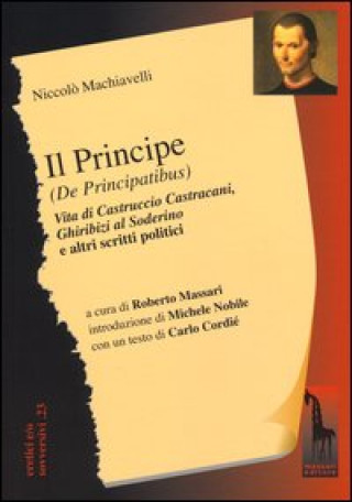 Il principe (De Principatibus)-Vita di Castruccio Castracani-Ghiribizi al Soderino e altri scritti politici