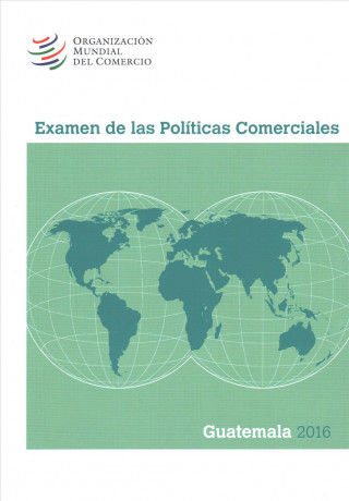 Examen de Las Políticas Comerciales 2016: Guatemala: Guatemala